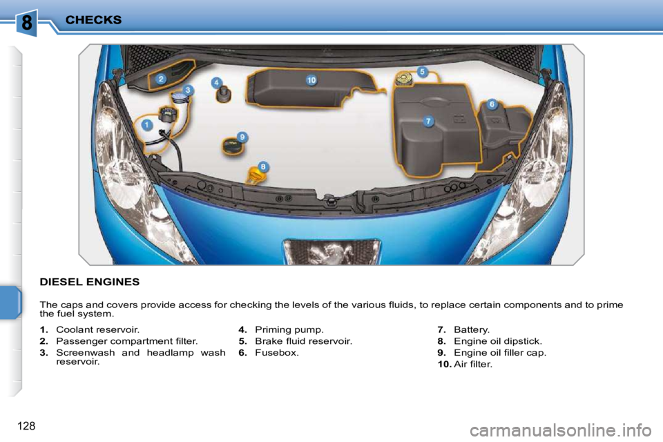 PEUGEOT 207 2010  Owners Manual 128
DIESEL ENGINES 
� �T�h�e� �c�a�p�s� �a�n�d� �c�o�v�e�r�s� �p�r�o�v�i�d�e� �a�c�c�e�s�s� �f�o�r� �c�h�e�c�k�i�n�g� �t�h�e� �l�e�v�e�l�s� �o�f� �t�h�e� �v�a�r�i�o�u�s� �ﬂ� �u�i�d�s�,� �t�o� �r�e�p