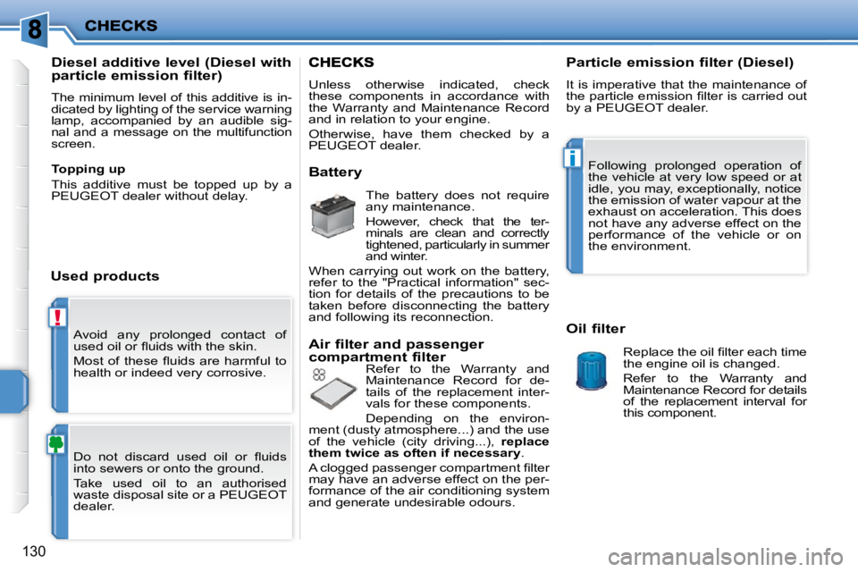 PEUGEOT 207 2010  Owners Manual !
i
130
 Avoid  any  prolonged  contact  of  
�u�s�e�d� �o�i�l� �o�r� �ﬂ� �u�i�d�s� �w�i�t�h� �t�h�e� �s�k�i�n�.�  
� �M�o�s�t�  �o�f�  �t�h�e�s�e�  �ﬂ� �u�i�d�s�  �a�r�e�  �h�a�r�m�f�u�l�  �t�o� 