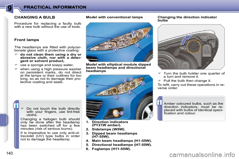 PEUGEOT 207 2010  Owners Manual ii
140
� �T�h�e�  �h�e�a�d�l�a�m�p�s�  �a�r�e�  �ﬁ� �t�t�e�d�  �w�i�t�h�  �p�o�l�y�c�a�r�- 
�b�o�n�a�t�e� �g�l�a�s�s� �w�i�t�h� �a� �p�r�o�t�e�c�t�i�v�e� �c�o�a�t�i�n�g�:�  
   
�     do  not  cl