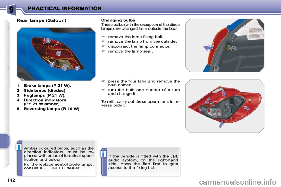 PEUGEOT 207 2010  Owners Manual i
i
142
                               Rear lamps (Saloon)  
   
1.     Brake    
lamps   
 (P 21 W).   
  
2.     Sidelamps   
 (diodes).   
  
3.     Foglamps   
 (P 21 W).   
  
4.     Direction in