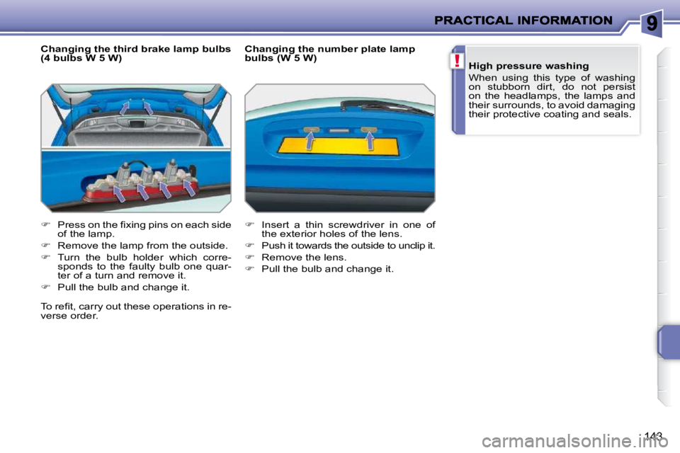 PEUGEOT 207 2010  Owners Manual !
143
  Changing the third brake lamp bulbs  
(4 bulbs W 5 W)  
   
� � �  �P�r�e�s�s� �o�n� �t�h�e� �ﬁ� �x�i�n�g� �p�i�n�s� �o�n� �e�a�c�h� �s�i�d�e� 
of the lamp. 
  
�    Remove the lamp fr