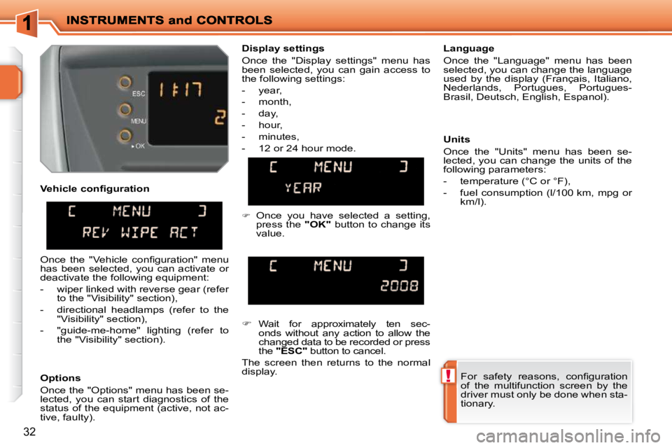 PEUGEOT 207 2010 User Guide !
32
  Options  
 Once the "Options" menu has been se- 
lected,  you  can  start  diagnostics  of  the 
status of the equipment (active, not ac-
tive, faulty).    Language  
 Once  the  "Language"  me