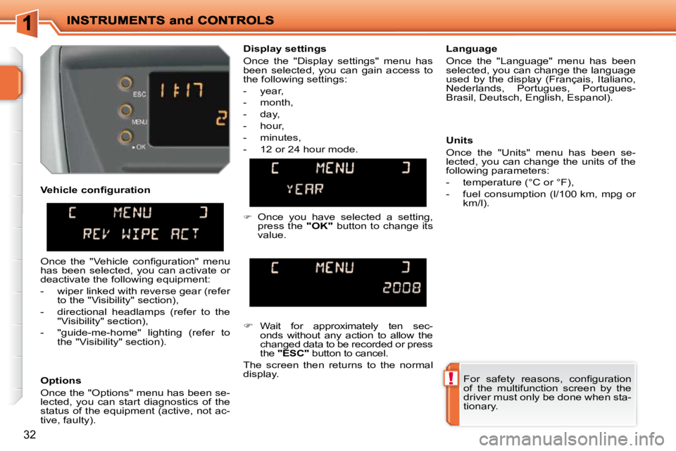 PEUGEOT 207 2010  Owners Manual !
32
  Options  
 Once the "Options" menu has been se- 
lected,  you  can  start  diagnostics  of  the 
status of the equipment (active, not ac-
tive, faulty).    Language  
 Once  the  "Language"  me