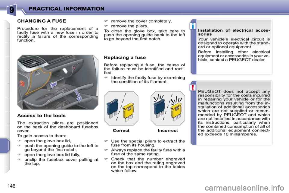 PEUGEOT 207 2010  Owners Manual !
i
146
 PEUGEOT  does  not  accept  any  
responsibility for the costs incurred 
in  repairing  your  vehicle  or  for  the 
malfunctions  resulting  from  the  in-
stallation  of  additional  access