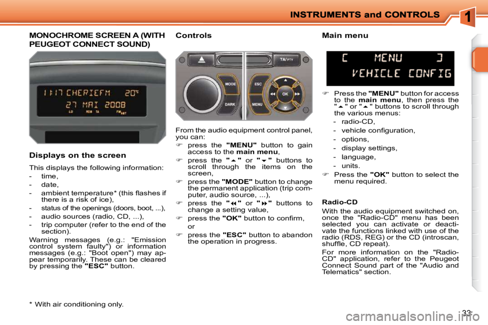 PEUGEOT 207 2010 User Guide 33
MONOCHROME SCREEN A (WITH 
PEUGEOT CONNECT SOUND) 
  Controls 
  Displays on the screen  
 This displays the following information:  
   -   time, 
  -   date, 
� � �-� �  �a�m�b�i�e�n�t� �t�e�m�p�