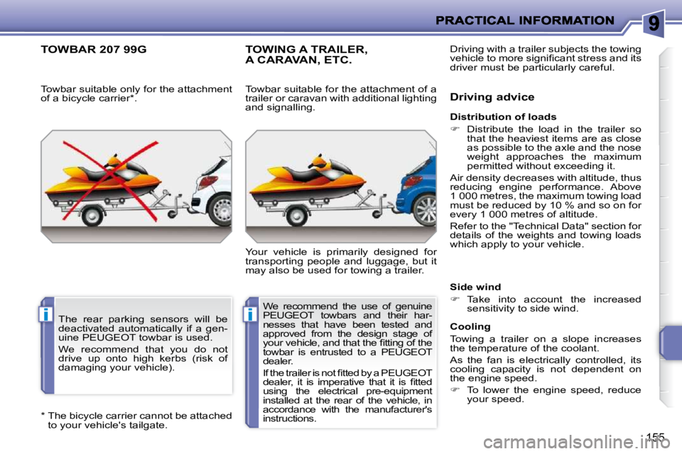 PEUGEOT 207 2010  Owners Manual ii
155
  *    The bicycle carrier cannot be attached to your vehicles tailgate.  
TOWBAR 207 99G 
  Towbar suitable only for the attachment  
of a bicycle carrier * . 
     TOWING A TRAILER, A CARAVA