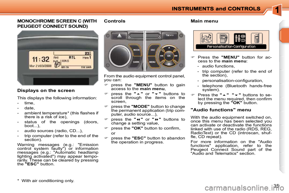 PEUGEOT 207 2010 User Guide 35
MONOCHROME SCREEN C (WITH 
PEUGEOT CONNECT SOUND) 
  Main menu 
  Displays on the screen  
 This displays the following information:  
   -   time, 
  -   date, 
� � �-� �  �a�m�b�i�e�n�t� �t�e�m�p