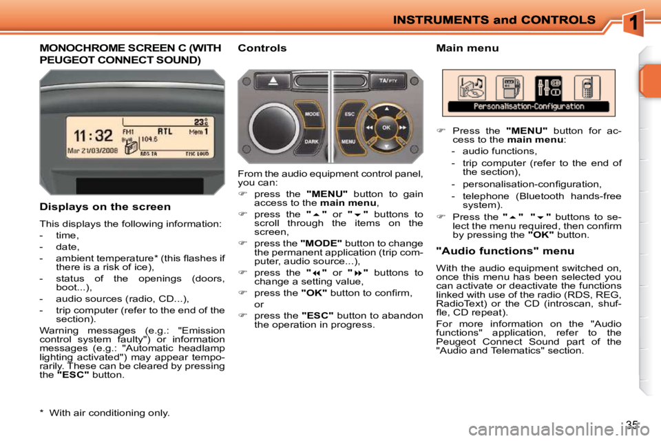 PEUGEOT 207 2010  Owners Manual 35
MONOCHROME SCREEN C (WITH 
PEUGEOT CONNECT SOUND) 
  Main menu 
  Displays on the screen  
 This displays the following information:  
   -   time, 
  -   date, 
� � �-� �  �a�m�b�i�e�n�t� �t�e�m�p