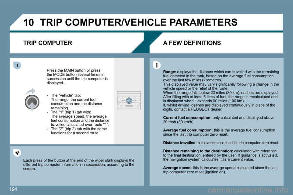 PEUGEOT 207 2010  Owners Manual 194
�1�0
�1
� �T�R�I�P� �C�O�M�P�U�T�E�R�/�V�E�H�I�C�L�E� �P�A�R�A�M�E�T�E�R�S� 
� � �T�R�I�P� �C�O�M�P�U�T�E�R� 
 Press the MAIN button or press �t�h�e� �M�O�D�E� �b�u�t�t�o�n� �s�e�v�e�r�a�l� �t�i�m