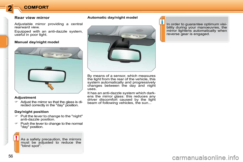 PEUGEOT 207 2010 Service Manual !
i
56
� � � � � � �R�e�a�r� �v�i�e�w� �m�i�r�r�o�r�  
 Adjustable  mirror  providing  a  central  
rearward view.  
 Equipped  with  an  anti-dazzle  system,  
useful in poor light.   
� � �A�d�j�u�s