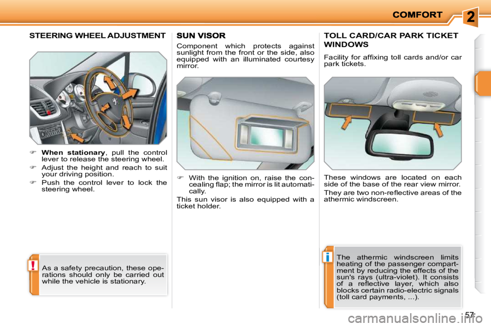 PEUGEOT 207 2010 Service Manual !
i
57
�S�T�E�E�R�I�N�G� �W�H�E�E�L� �A�D�J�U�S�T�M�E�N�T� 
    
�     �W�h�e�n�  �s�t�a�t�i�o�n�a�r�y  ,  pull  the  control 
lever to release the steering wheel. 
  
�    Adjust  the  height  