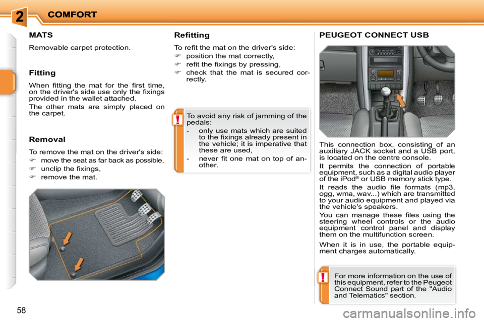 PEUGEOT 207 2010 Service Manual !
!
58
 To avoid any risk of jamming of the  
pedals:  
   -   only use mats which are suited �t�o� �t�h�e� �ﬁ� �x�i�n�g�s� �a�l�r�e�a�d�y� �p�r�e�s�e�n�t� �i�n�  
the vehicle; it is imperative that