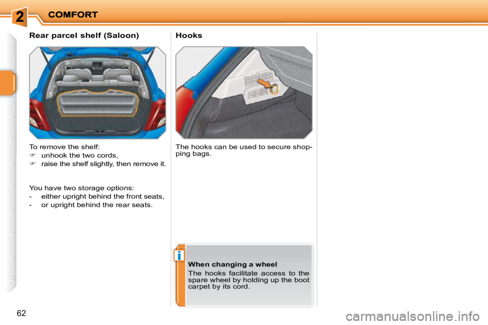PEUGEOT 207 2010 Workshop Manual i
62
       Hooks 
       
�R�e�a�r� �p�a�r�c�e�l� �s�h�e�l�f� �(�S�a�l�o�o�n�)�  
 To remove the shelf:  
   
�    unhook the two cords, 
  
�    raise the shelf slightly, then remove it.    Th