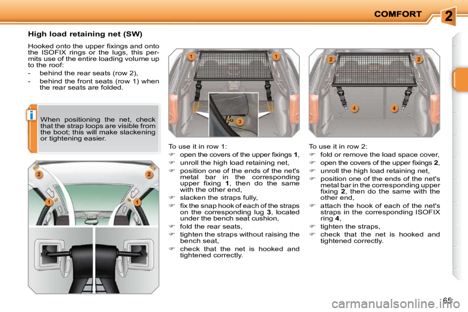 PEUGEOT 207 2010 Workshop Manual i
65
� � �H�i�g�h� �l�o�a�d� �r�e�t�a�i�n�i�n�g� �n�e�t� �(�S�W�)�  
� �H�o�o�k�e�d� �o�n�t�o� �t�h�e� �u�p�p�e�r� �ﬁ� �x�i�n�g�s� �a�n�d� �o�n�t�o�  
the  ISOFIX  rings  or  the  lugs,  this  per-
