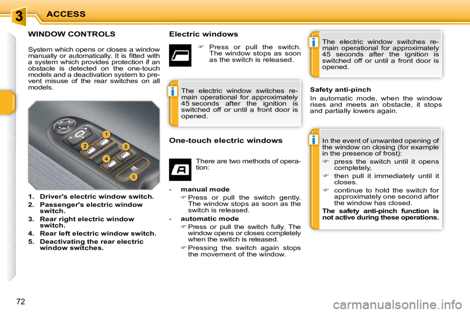 PEUGEOT 207 2010 Repair Manual i
i
i
ACCESS
72
WINDOW CONTROLS   Electric windows  In the event of unwanted opening of  
the window on closing (for example 
in the presence of frost):  
   
�    press  the  switch  until  it  op