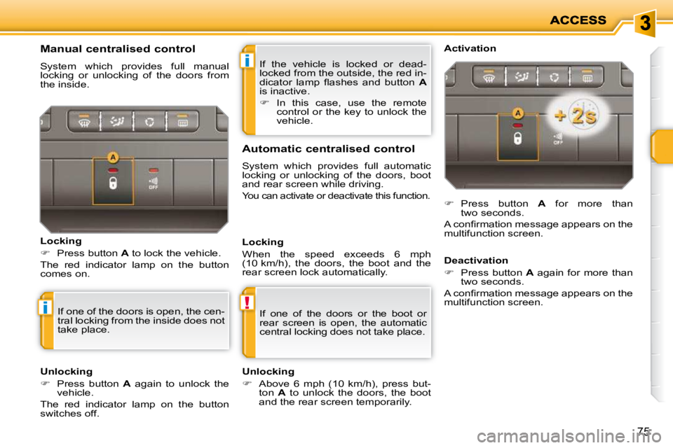 PEUGEOT 207 2010 Repair Manual i
!i
75
 If  the  vehicle  is  locked  or  dead- 
locked from the outside, the red in-
�d�i�c�a�t�o�r�  �l�a�m�p�  �ﬂ� �a�s�h�e�s�  �a�n�d�  �b�u�t�t�o�n�  � A  
is inactive.  
   
�    In  this 