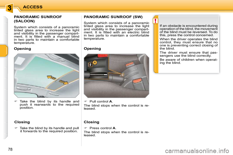 PEUGEOT 207 2010 Manual PDF !
ACCESS
78
         PANORAMIC SUNROOF 
(SALOON) 
 System  which  consists  of  a  panoramic  
tinted  glass  area  to  increase  the  light 
and visibility in the passenger compart-
�m�e�n�t�.�  �I�t