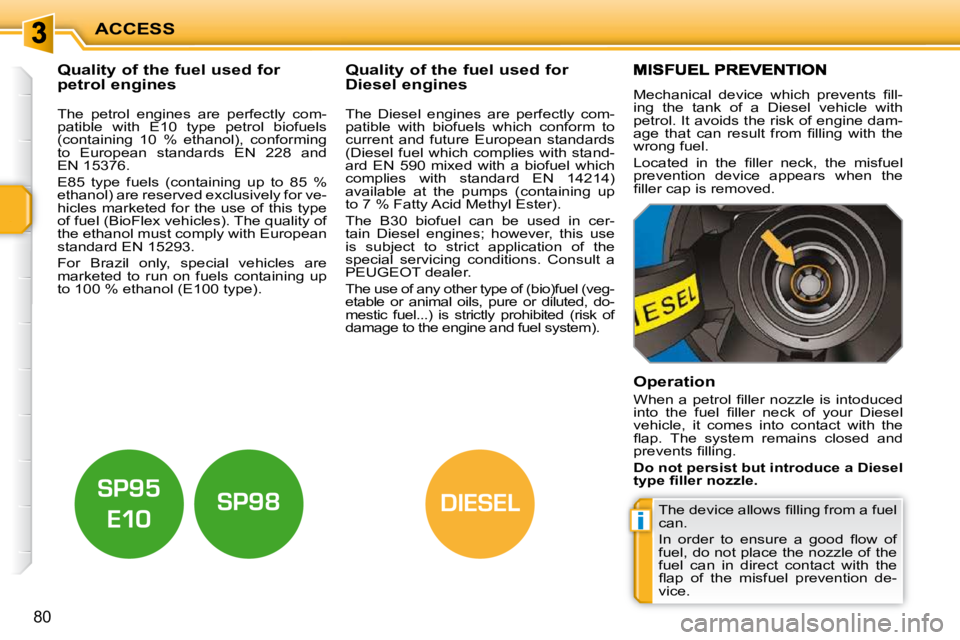 PEUGEOT 207 2010 Manual PDF i
DIESEL
ACCESS
80
           Quality of the fuel used for  
petrol engines              Quality of the fuel used for 
Diesel engines 
  The  petrol  engines  are  perfectly  com- 
patible  with  E10 