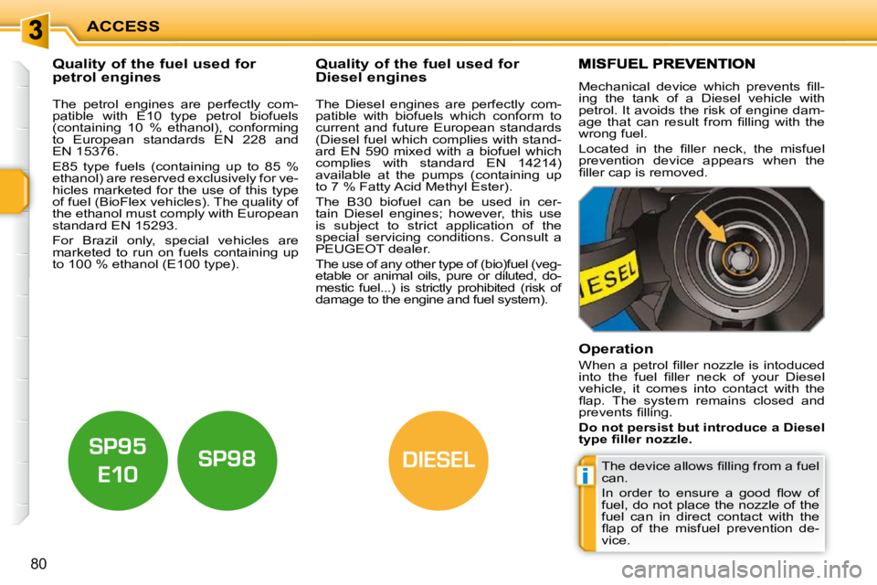 PEUGEOT 207 2010  Owners Manual i
DIESEL
ACCESS
80
           Quality of the fuel used for  
petrol engines              Quality of the fuel used for 
Diesel engines 
  The  petrol  engines  are  perfectly  com- 
patible  with  E10 