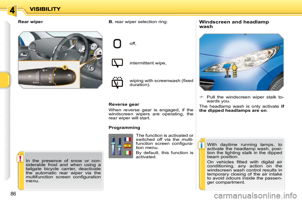 PEUGEOT 207 2010 Manual Online !
i
86
          Windscreen and headlamp  
wash 
  
B.   rear wiper selection ring:  
off,   
intermittent wipe,   
�w�i�p�i�n�g� �w�i�t�h� �s�c�r�e�e�n�w�a�s�h� �(�ﬁ� �x�e�d�  
�d�u�r�a�t�i�o�n�)�.