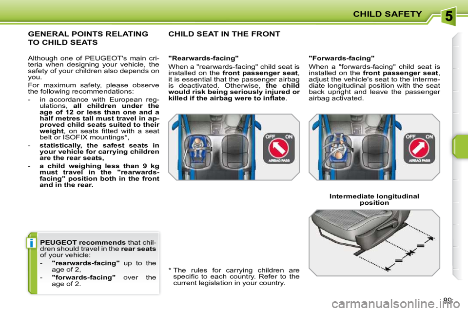 PEUGEOT 207 2010 Manual Online i
CHILD SAFETY
89
  
PEUGEOT recommends   that chil-
dren should travel in the   rear seats  
of your vehicle:  
   -     "rearwards-facing"    up  to  the 
age of 2, 
  -     "forwards-facing"    ove