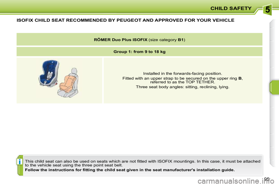 PEUGEOT 207 2010  Owners Manual i
CHILD SAFETY
95
ISOFIX CHILD SEAT RECOMMENDED BY PEUGEOT AND APPROVED FOR YOUR VEHICLE 
� �T�h�i�s� �c�h�i�l�d� �s�e�a�t� �c�a�n� �a�l�s�o� �b�e� �u�s�e�d� �o�n� �s�e�a�t�s� �w�h�i�c�h� �a�r�e� �n�o