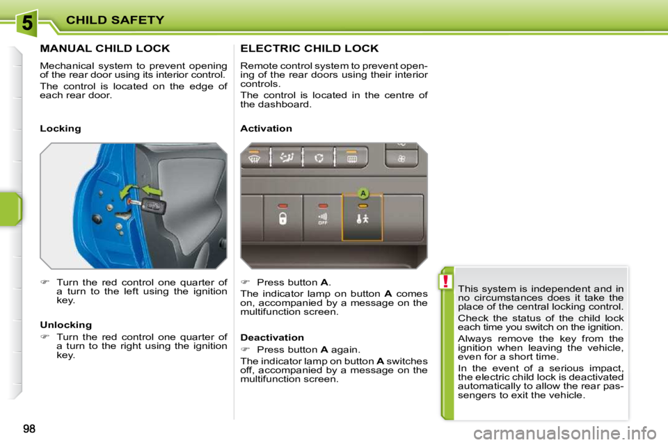 PEUGEOT 207 2010  Owners Manual  !
CHILD SAFETY
 This  system  is  independent  and  in  
no  circumstances  does  it  take  the 
place of the central locking control.  
� �C�h�e�c�k�  �t�h�e�  �s�t�a�t�u�s�  �o�f�  �t�h�e�  �c�h�i�