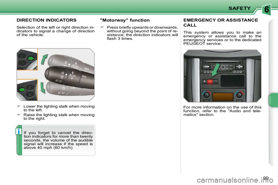PEUGEOT 207 2010  Owners Manual i
SAFETY
99
DIRECTION INDICATORS 
 Selection of the left or right direction in- 
dicators  to  signal  a  change  of  direction 
of the vehicle.  If  you  forget  to  cancel  the  direc-
tion indicato