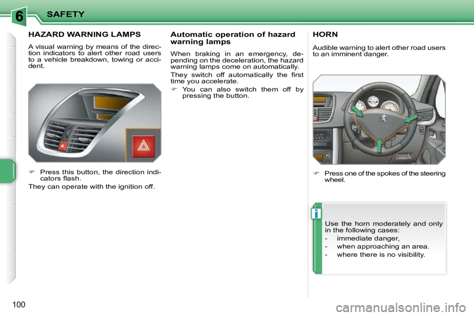 PEUGEOT 207 2010  Owners Manual i
SAFETY
100
       HAZARD WARNING LAMPS 
 A visual warning by means of the direc- 
tion  indicators  to  alert  other  road  users 
to  a  vehicle  breakdown,  towing  or  acci-
dent.  
   
�    P