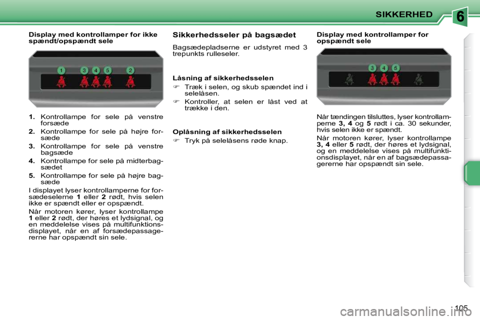 PEUGEOT 207 2010  Brugsanvisning (in Danish) SIKKERHED
105
   
1.    Kontrollampe  for  sele  på  venstre 
forsæde 
  
2.    Kontrollampe  for  sele  på  højre  for-
sæde 
  
3.    Kontrollampe  for  sele  på  venstre 
bagsæde 
  
4.    K
