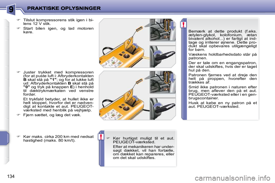 PEUGEOT 207 2010  Brugsanvisning (in Danish) !
!
134
  Bemærk  at  dette  produkt  (f.eks.  
ætylen-glykol,  kolofonium,  ætan 
bivalent  alkohol...)  er  farligt  at  ind-
tage  og  irriterer  øjnene.  Dette  pro-
dukt  skal  opbevares  uti