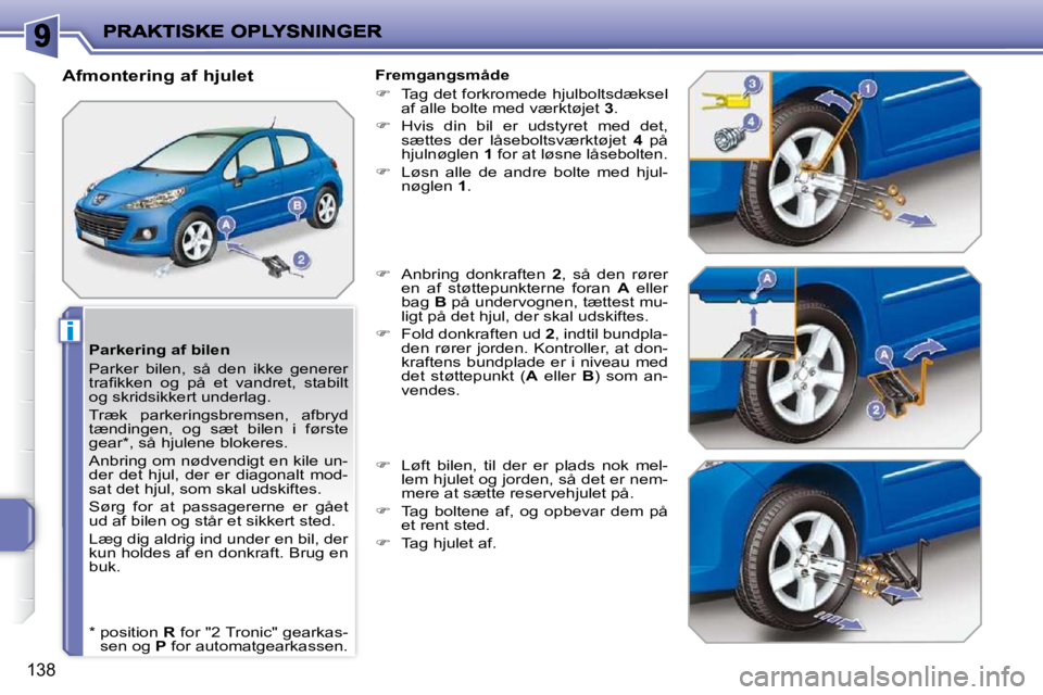 PEUGEOT 207 2010  Brugsanvisning (in Danish) i
138
  Parkering af bilen  
 Parker  bilen,  så  den  ikke  generer  
�t�r�a�ﬁ� �k�k�e�n�  �o�g�  �p�å�  �e�t�  �v�a�n�d�r�e�t�,�  �s�t�a�b�i�l�t� 
og skridsikkert underlag.  
 Træk  parkeringsb