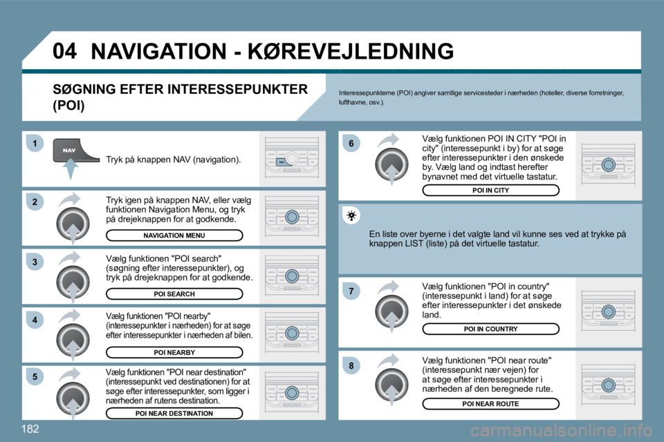 PEUGEOT 207 2010  Brugsanvisning (in Danish) 182
�0�4
�8
�6 
�7
�4
�3
�5
�2
�1
� �N�A�V�I�G�A�T�I�O�N� �-� �K�Ø�R�E�V�E�J�L�E�D�N�I�N�G� 
� � �S�Ø�G�N�I�N�G� �E�F�T�E�R� �I�N�T�E�R�E�S�S�E�P�U�N�K�T�E�R� 
�(�P�O�I�)� 
  Tryk på knappen NAV (n
