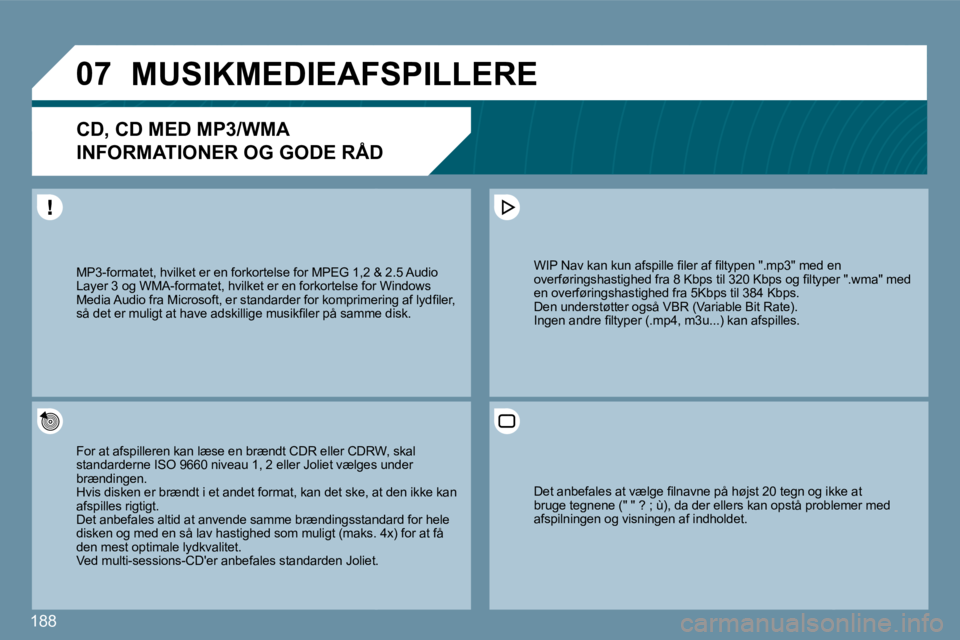 PEUGEOT 207 2010  Brugsanvisning (in Danish) 188
�0�7� �M�U�S�I�K�M�E�D�I�E�A�F�S�P�I�L�L�E�R�E� 
�C�D�,� �C�D� �M�E�D� �M�P�3�/�W�M�A� � 
�I�N�F�O�R�M�A�T�I�O�N�E�R� �O�G� �G�O�D�E� �R�Å�D� 
  For at afspilleren kan læse en brændt CDR eller 