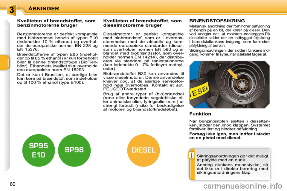 PEUGEOT 207 2010  Brugsanvisning (in Danish) i
DIESEL
ÅBNINGER
80
           Kvaliteten af brændstoffet, som  
benzinmotorerne bruger              Kvaliteten af brændstoffet, som 
dieselmotorerne bruger 
  Benzinmotorerne  er  perfekt  kompat