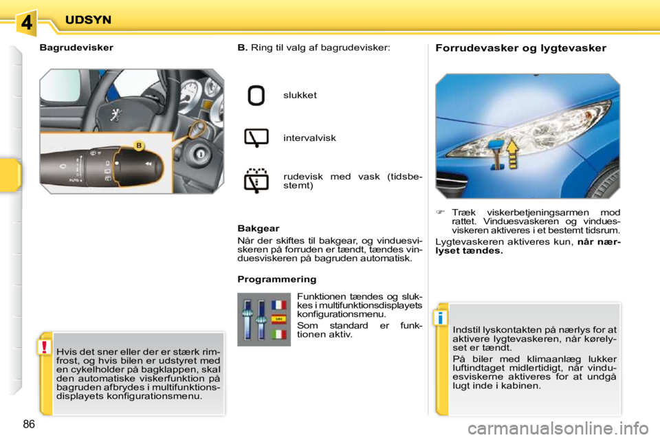 PEUGEOT 207 2010 Brugsanvisning (in Danish) !
i
86
Forrudevasker og lygtevasker
B. Ring til valg af bagrudevisker:
slukket
intervalvisk
rudevisk med vask (tidsbe-
stemt)
Bakgear
Når der skiftes til bakgea PEUGEOT 207 2010 Brugsanvisning (in Danish) !
i
86
Forrudevasker og lygtevasker
B. Ring til valg af bagrudevisker:
slukket
intervalvisk
rudevisk med vask (tidsbe-
stemt)
Bakgear
Når der skiftes til bakgea