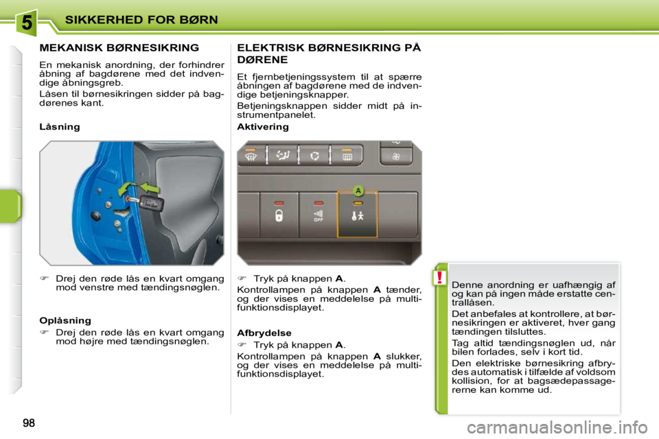PEUGEOT 207 2010 Brugsanvisning (in Danish) !
SIKKERHED FOR BØRN
Denne anordning er uafhængig af
og kan på ingen måde erstatte cen-
trallåsen.
Det anbefales at kontrollere, at bør-
nesikringen er aktiveret, hver gang
tænding PEUGEOT 207 2010 Brugsanvisning (in Danish) !
SIKKERHED FOR BØRN
Denne anordning er uafhængig af
og kan på ingen måde erstatte cen-
trallåsen.
Det anbefales at kontrollere, at bør-
nesikringen er aktiveret, hver gang
tænding