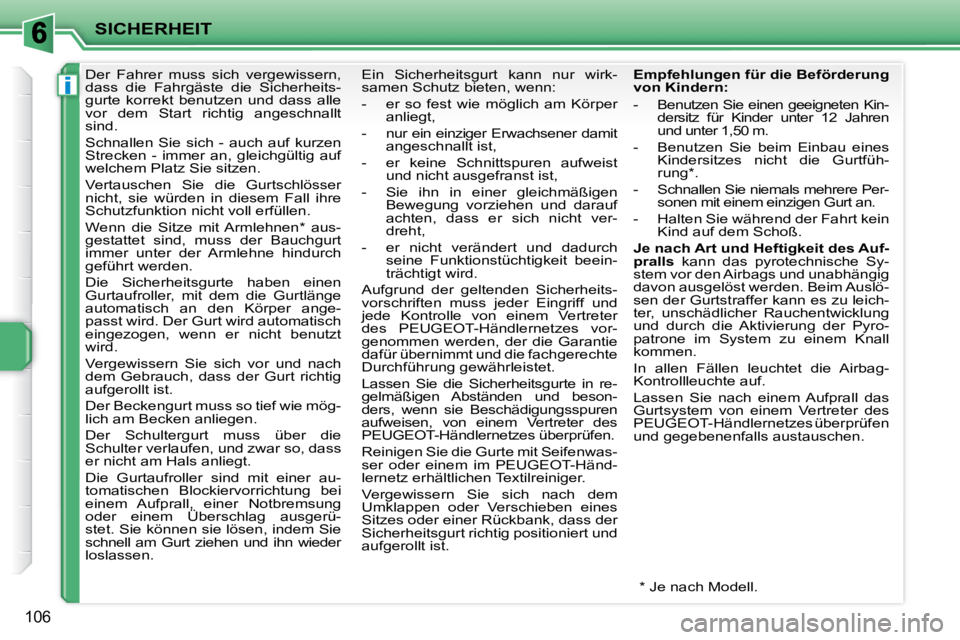 PEUGEOT 207 2010 Betriebsanleitungen (in German) i
SICHERHEIT
106
Der Fahrer muss sich vergewissern,
dass die Fahrgäste die Sicherheits-
gurte korrekt benutzen und dass alle
vor dem Start richtig angeschnallt
sind.
Sch PEUGEOT 207 2010 Betriebsanleitungen (in German) i
SICHERHEIT
106
Der Fahrer muss sich vergewissern,
dass die Fahrgäste die Sicherheits-
gurte korrekt benutzen und dass alle
vor dem Start richtig angeschnallt
sind.
Sch