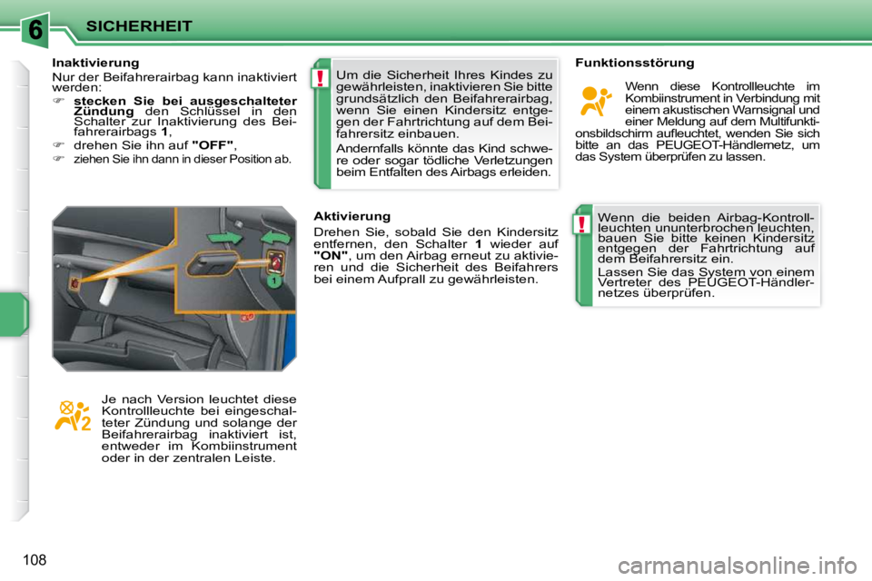 PEUGEOT 207 2010 Betriebsanleitungen (in German) !
!
SICHERHEIT
108
Wenn die beiden Airbag-Kontroll-
leuchten ununterbrochen leuchten,
bauen Sie bitte keinen Kindersitz
entgegen der Fahrtrichtung auf
dem Beifahrersitz ein.
Lassen S PEUGEOT 207 2010 Betriebsanleitungen (in German) !
!
SICHERHEIT
108
Wenn die beiden Airbag-Kontroll-
leuchten ununterbrochen leuchten,
bauen Sie bitte keinen Kindersitz
entgegen der Fahrtrichtung auf
dem Beifahrersitz ein.
Lassen S