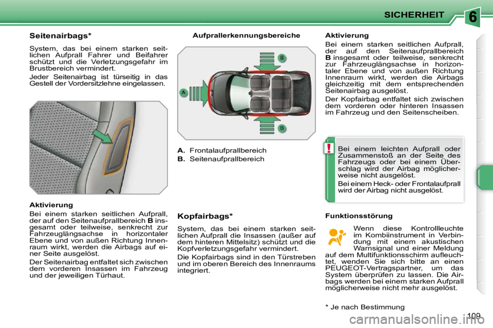 PEUGEOT 207 2010 Betriebsanleitungen (in German) !
SICHERHEIT
109
Seitenairbags *
System, das bei einem starken seit-
lichen Aufprall Fahrer und Beifahrer
schützt und die Verletzungsgefahr im
Brustbereich vermindert. PEUGEOT 207 2010 Betriebsanleitungen (in German) !
SICHERHEIT
109
Seitenairbags *
System, das bei einem starken seit-
lichen Aufprall Fahrer und Beifahrer
schützt und die Verletzungsgefahr im
Brustbereich vermindert.