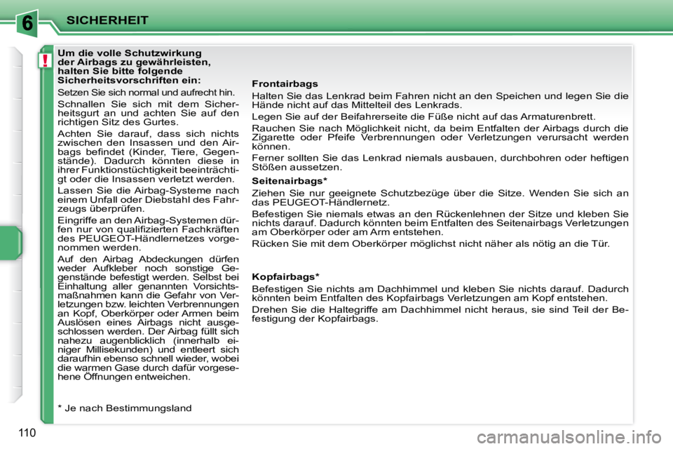 PEUGEOT 207 2010 Betriebsanleitungen (in German) !
SICHERHEIT
110
Um die volle Schutzwirkung
der Airbags zu gewährleisten,
halten Sie bitte folgende
Sicherheitsvorschriften ein:
Setzen Sie sich normal und aufrecht hin.
Schnall PEUGEOT 207 2010 Betriebsanleitungen (in German) !
SICHERHEIT
110
Um die volle Schutzwirkung
der Airbags zu gewährleisten,
halten Sie bitte folgende
Sicherheitsvorschriften ein:
Setzen Sie sich normal und aufrecht hin.
Schnall