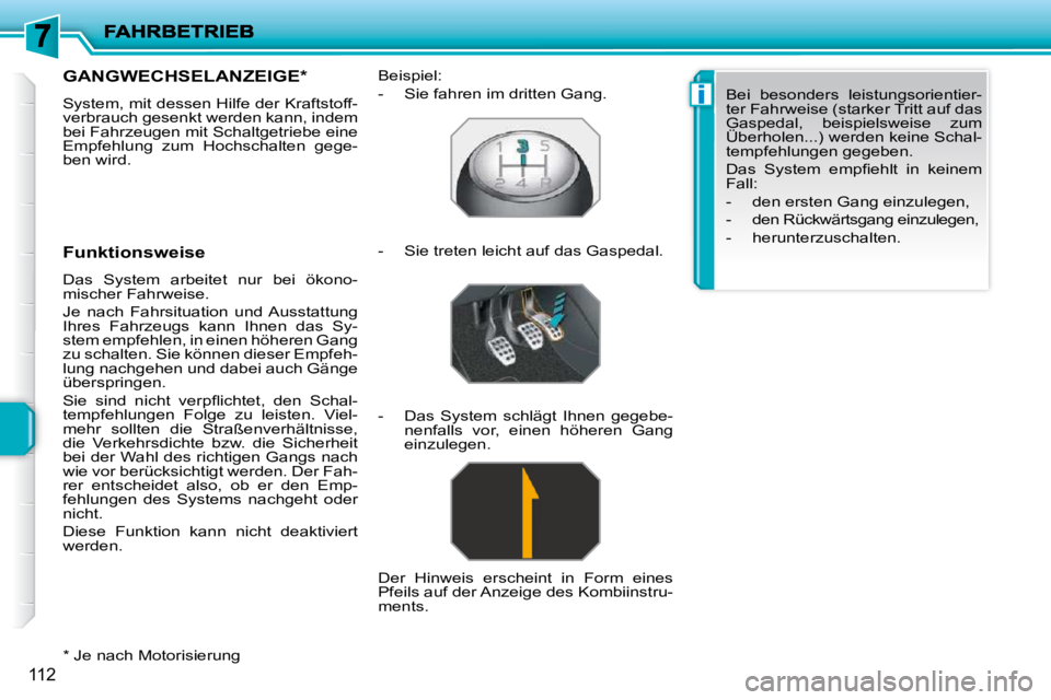 PEUGEOT 207 2010  Betriebsanleitungen (in German) i
112
  *   Je nach Motorisierung  
GANGWECHSELANZEIGE *  
� �S�y�s�t�e�m�,� �m�i�t� �d�e�s�s�e�n� �H�i�l�f�e� �d�e�r� �K�r�a�f�t�s�t�o�f�f�- 
verbrauch gesenkt werden kann, indem 
bei Fahrzeugen mit 