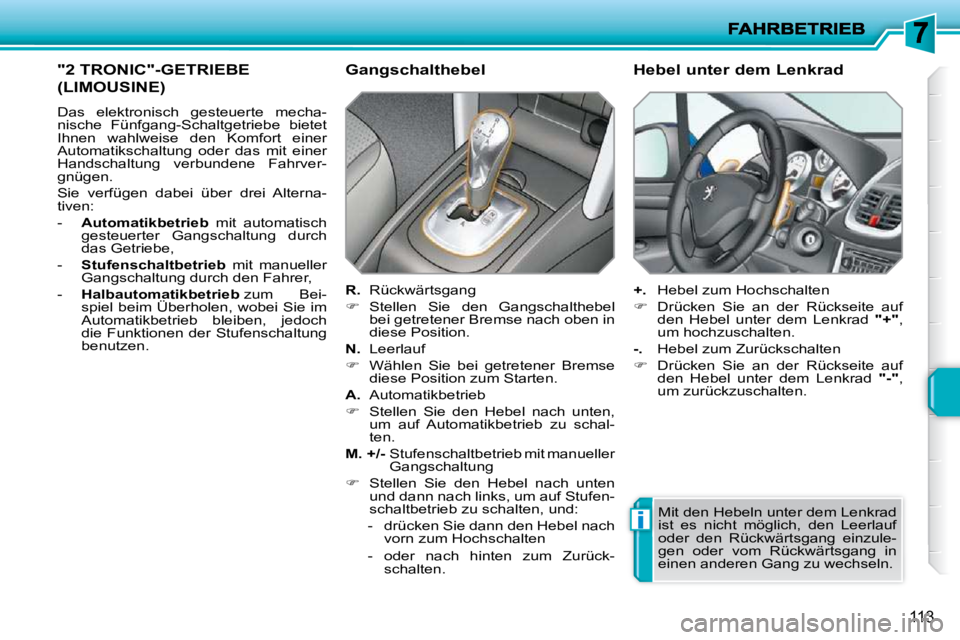 PEUGEOT 207 2010  Betriebsanleitungen (in German) i
113
"2 TRONIC"-GETRIEBE 
(LIMOUSINE) 
 Das  elektronisch  gesteuerte  mecha- 
nische  Fünfgang-Schaltgetriebe  bietet 
�I�h�n�e�n�  �w�a�h�l�w�e�i�s�e�  �d�e�n�  �K�o�m�f�o�r�t�  �e�i�n�e�r� 
Autom