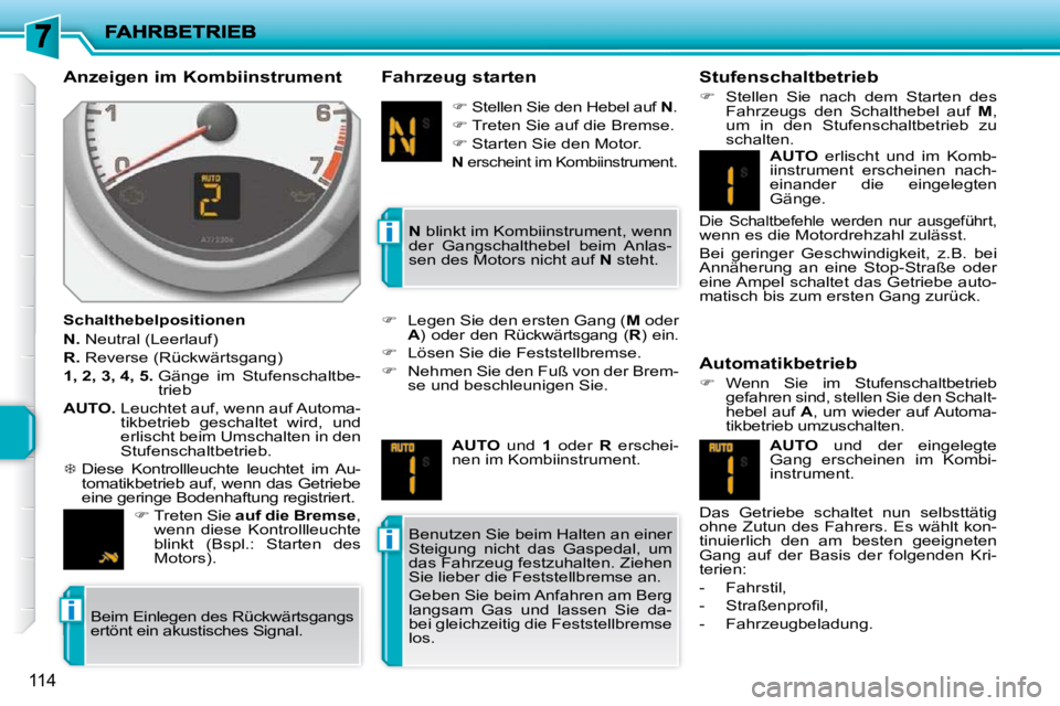 PEUGEOT 207 2010  Betriebsanleitungen (in German) i
i
i
114
  Anzeigen im Kombiinstrument  
  Schalthebelpositionen  
  
N.   Neutral (Leerlauf) 
  
R.   Reverse (Rückwärtsgang) 
  
1, 2, 3, 4, 5.    Gänge  im  Stufenschaltbe-
trieb 
  
AUTO.    L