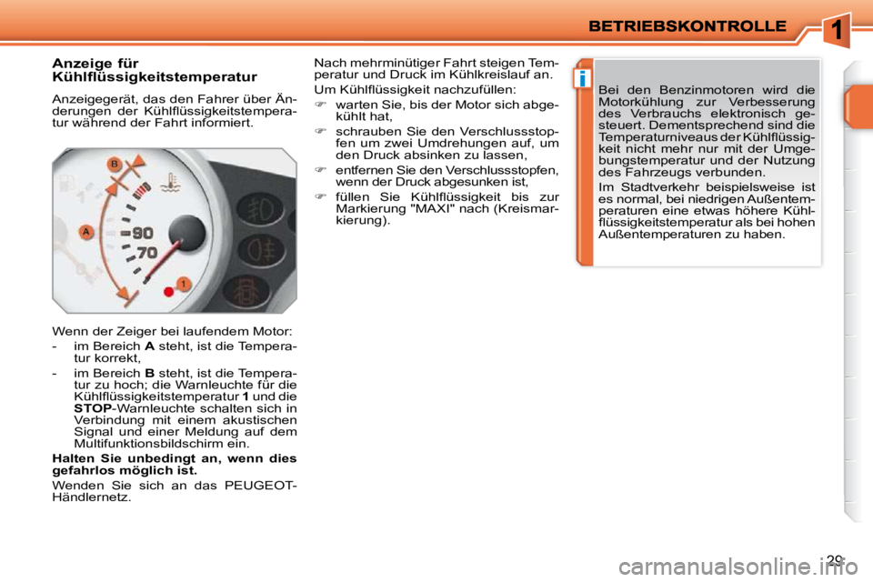 PEUGEOT 207 2010  Betriebsanleitungen (in German) i
29
       Anzeige für  
Kühlflüssigkeitstemperatur  
 Anzeigegerät, das den Fahrer über Än- 
�d�e�r�u�n�g�e�n�  �d�e�r�  �K�ü�h�l�ﬂ� �ü�s�s�i�g�k�e�i�t�s�t�e�m�p�e�r�a�-
tur während der F