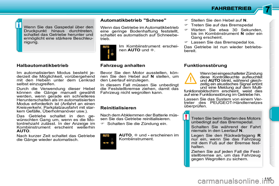 PEUGEOT 207 2010  Betriebsanleitungen (in German) !
i
115
  Halbautomatikbetrieb  
 Im  automatisierten  Modus  besteht  je- 
derzeit  die  Möglichkeit,  vorübergehend 
mit  den  Hebeln  unter  dem  Lenkrad 
selbst einzugreifen.  
 Durch  die  Verw