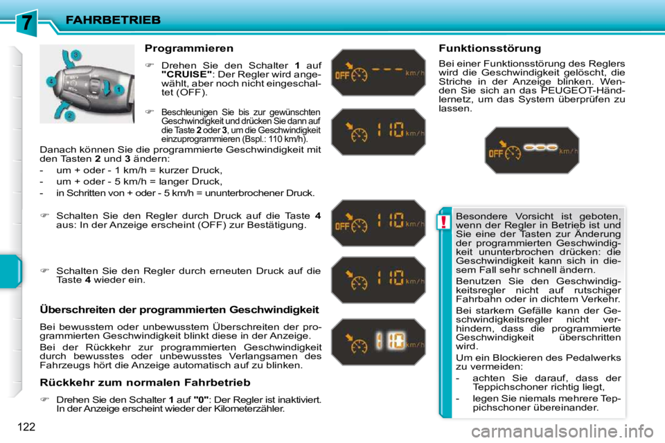 PEUGEOT 207 2010  Betriebsanleitungen (in German) !
122
 Besondere  Vorsicht  ist  geboten,  
wenn  der  Regler  in  Betrieb  ist  und 
Sie  eine  der  Tasten  zur  Änderung 
der  programmierten  Geschwindig-
keit  ununterbrochen  drücken:  die 
Ge