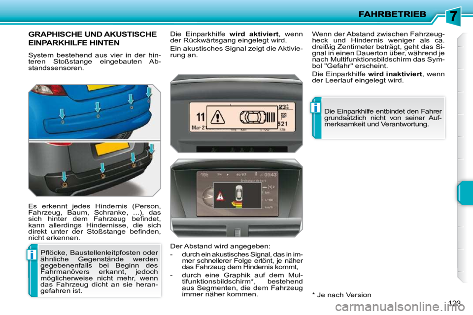 PEUGEOT 207 2010  Betriebsanleitungen (in German) i
i
123
GRAPHISCHE UND AKUSTISCHE 
EINPARKHILFE HINTEN 
 System  bestehend  aus  vier  in  der  hin- 
teren  Stoßstange  eingebauten  Ab-
standssensoren.  
 Es  erkennt  jedes  Hindernis  (Person,  
