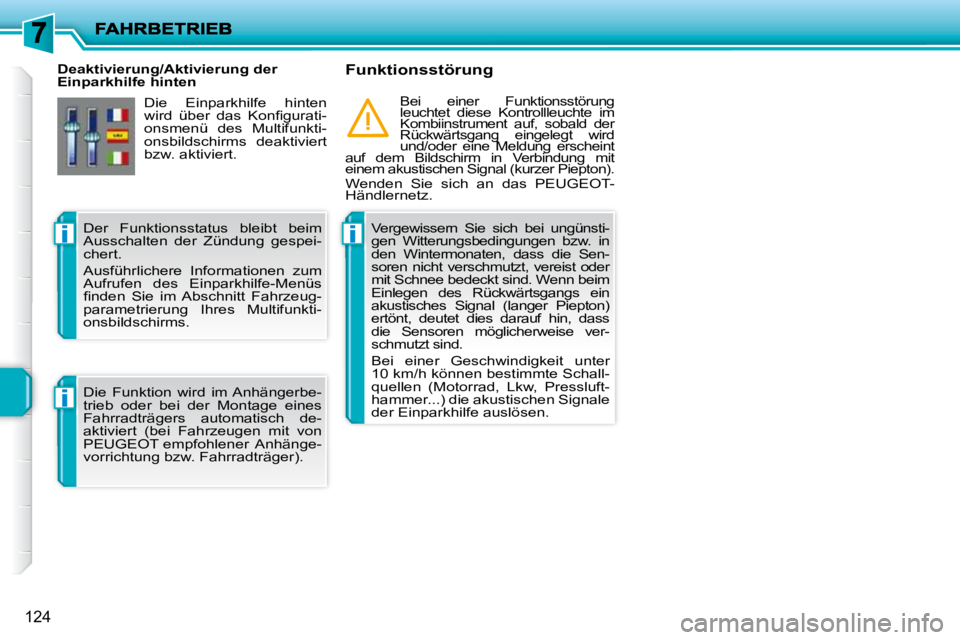 PEUGEOT 207 2010  Betriebsanleitungen (in German) ii
i
124
   Deaktivierung/Aktivierung der  
Einparkhilfe hinten   Funktionsstörung 
  Vergewissern  Sie  sich  bei  ungünsti-
gen  Witterungsbedingungen  bzw.  in 
den  Wintermonaten,  dass  die  Se