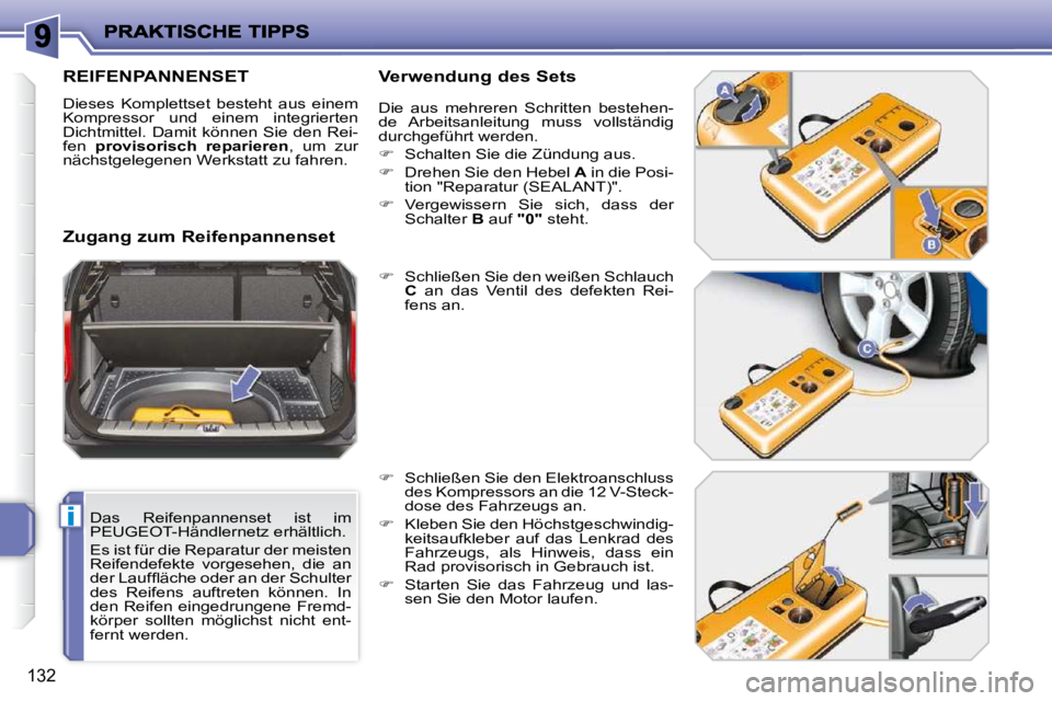 PEUGEOT 207 2010  Betriebsanleitungen (in German) i
132
  Das  Reifenpannenset  ist  im  
PEUGEOT-Händlernetz erhältlich.  
 Es ist für die Reparatur der meisten  
Reifendefekte  vorgesehen,  die  an 
�d�e�r� �L�a�u�f�ﬂ� �ä�c�h�e� �o�d�e�r� �a�